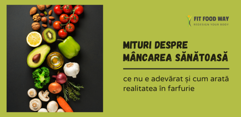 Mituri despre mâncarea sănătoasă – ce nu e adevărat și cum arată realitatea în farfurie